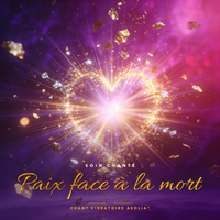 Paix face à la mort – Soin chanté Chant Vibratoire Aeolia